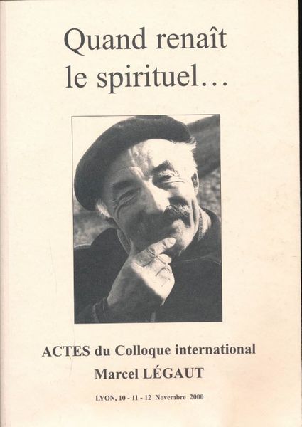 Quand renait le spirituel. Actes du Colloque international Marcel Légaut. …