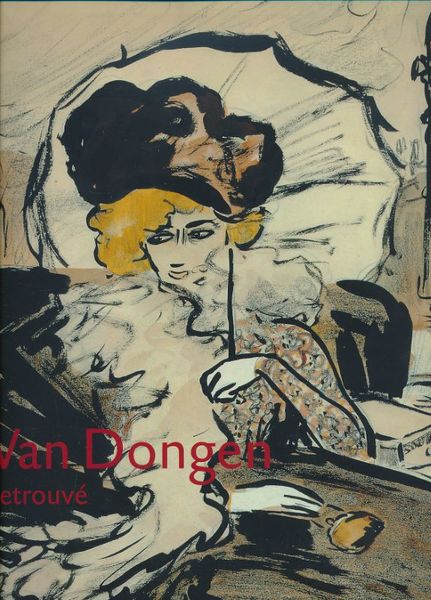 Van Dongen retrouvé. L'Oeuvre sur papier, 1895 - 1912