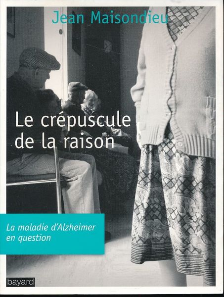Le crépuscule de la raison. La maladie d'Alzheimer en question