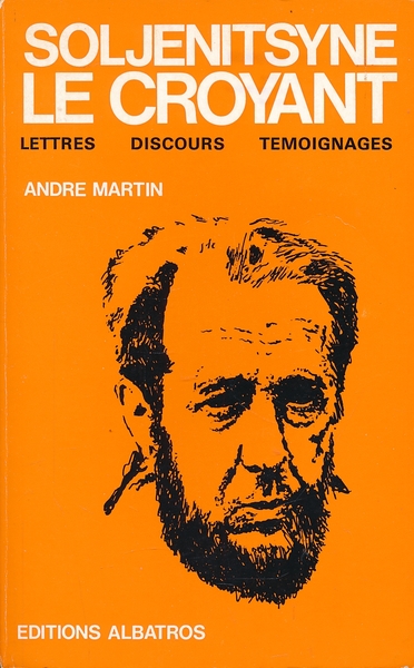 Soljenitsyne le croyant. Lettres- Discours - témoignages
