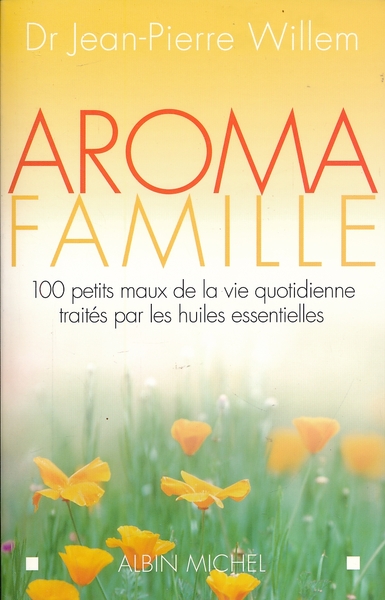 Aroma famille. 100 petits maux de la vie quotidienne traitées …