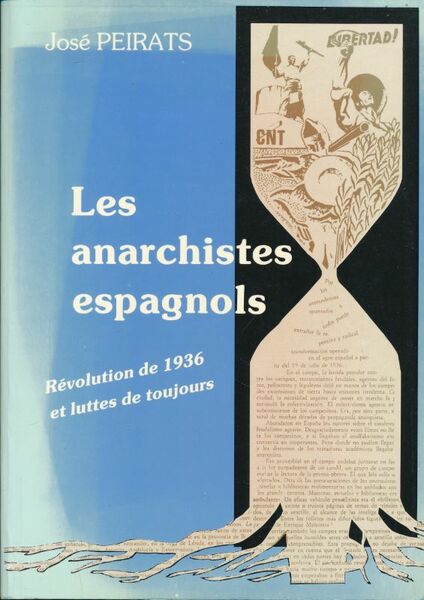 Les anarchistes espagnols. Révolution de 1936 et luttes de toujours