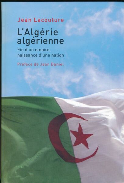 L'Algérie algérienne. Fin d'un empire, naissance d'une nation
