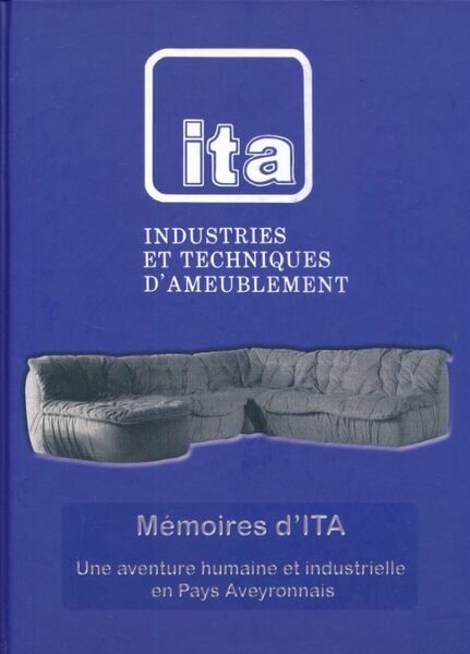 Industries et techniques d'ameublement. Mémoires d'ITA. Une aventure humaine et …