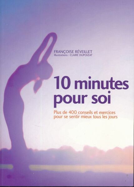 10 minutes pour soi. Plus de 400 conseils et exercices …