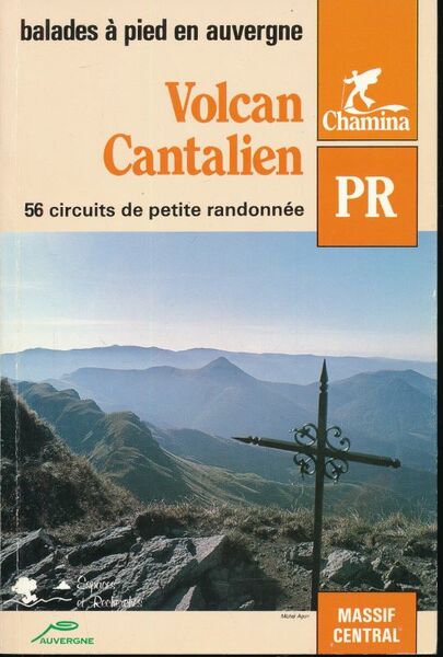 Balades à pied en Auvergne. Volcan cantalien. 56 circuits de …