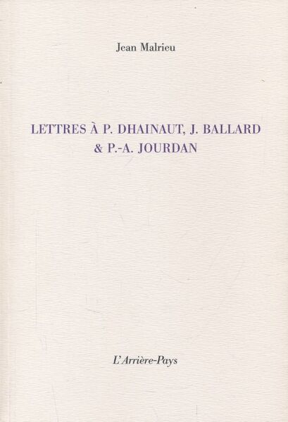 Lettres à P.Dhainaut, J.Ballard & P.-A. Jourdan