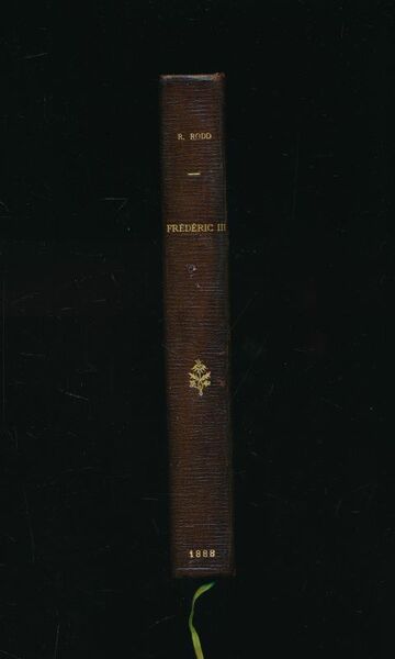 Frédéric III. Le prince héritier. L'Empereur. Esquisse bibliographique dédiée à …