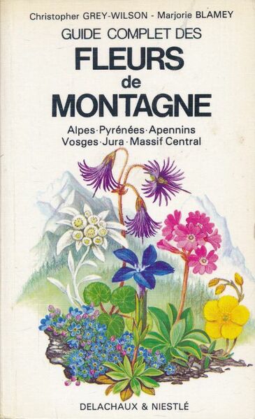 Guide complet des fleurs de montagne. Alpes, Pyrénées, Apennins, Vosges. …