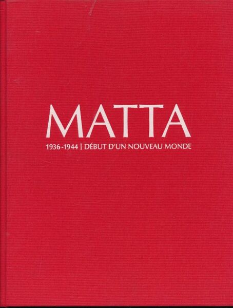 Matta 1936 - 1944. Début d'un Nouveau Monde