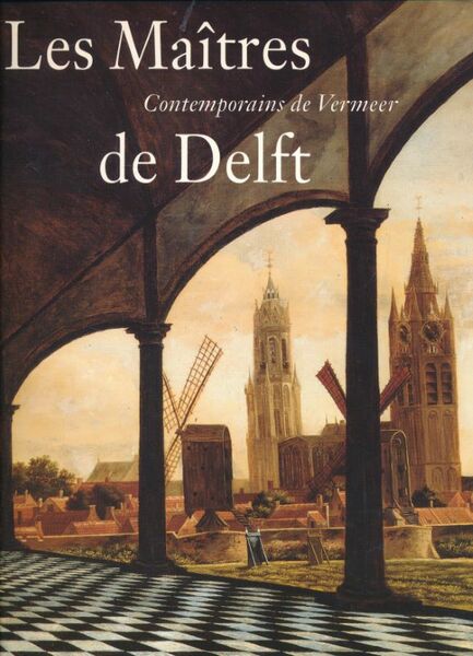 Les Maîtres de Delft, contemporains de Vermeer. Un autre regard …