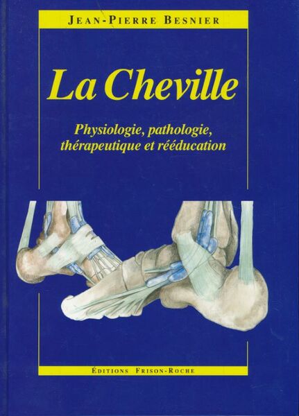 La cheville. Physiologie, pathologie, thérapeutique et rééducation