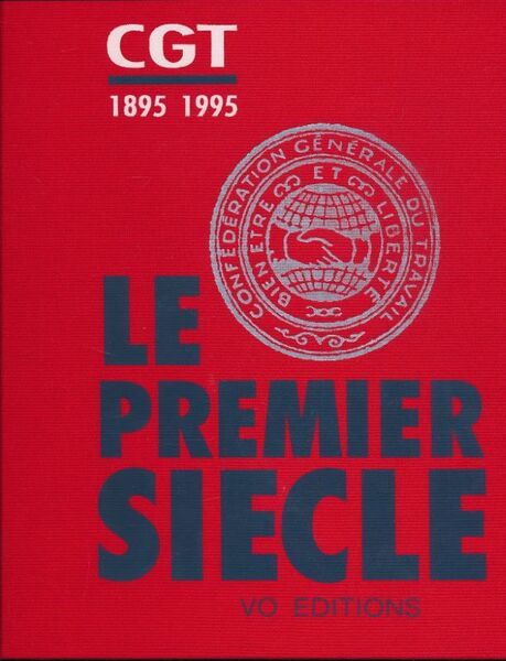 CGT 1895 - 1995. Le premier siècle