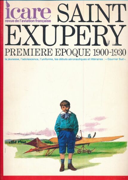 Saint-Exupéry. Première époque. 1900-1930. La jeunesse, l'adolescence, l'uniforme, les débutrs …