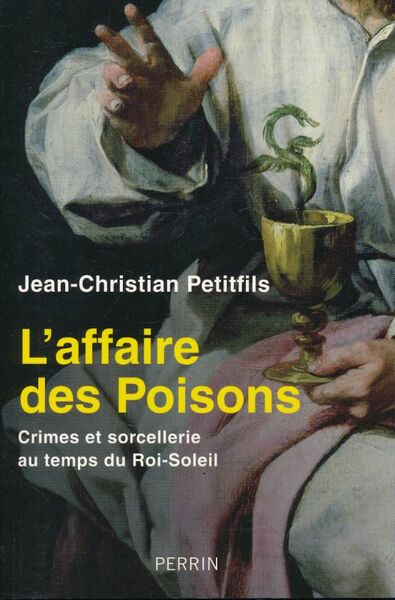 L'Affaire des Poisons. Crimes et sorcellerie au temps du Roi-Soleil