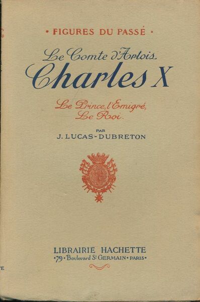 Le Comte d'Artois, Charles X. Le Prince, l'Emigré, le Roi