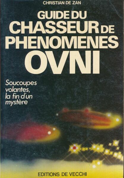 Guide du chasseur de phénoménes Ovni. Soucoupes vlantes, la fin …
