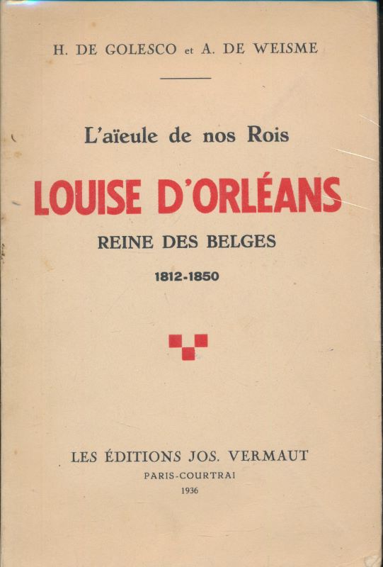 L'aïeule de nos rois. Louise d'Orléans, reine des Belges 1812 …