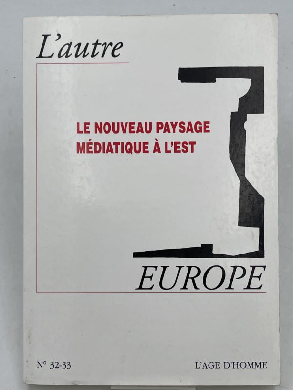 L'autre Europe. N° 32 - 33. Le nouveau paysage médiatique …