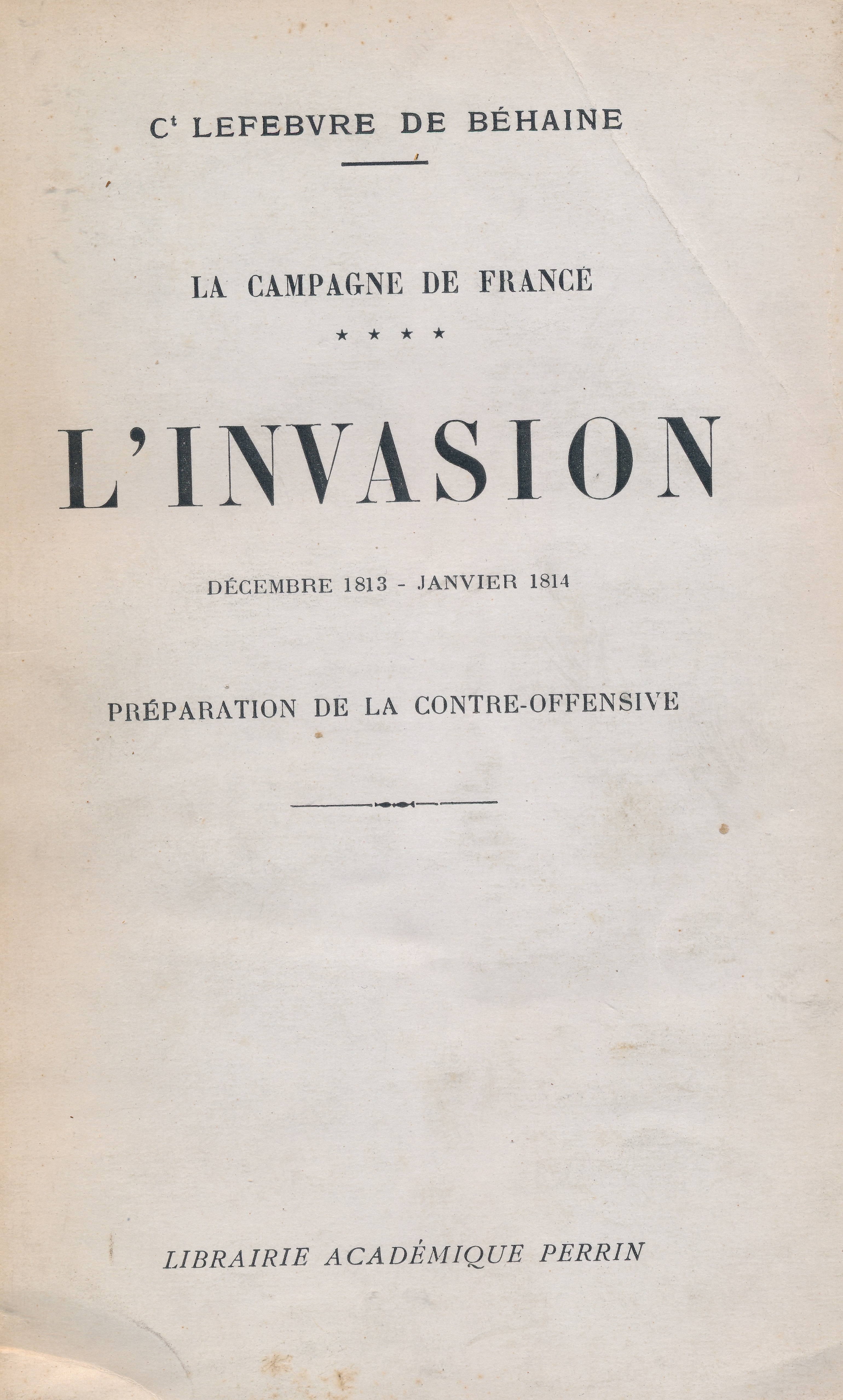La campagne de France : L'invasion. Décembre 1813 - janvier …