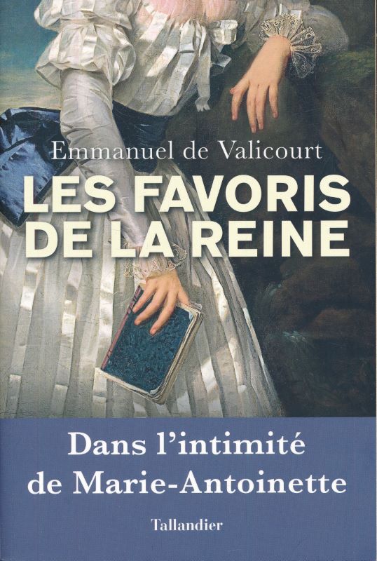 Les favoris de la Reine. Dans l'intimité de Marie Antoinette