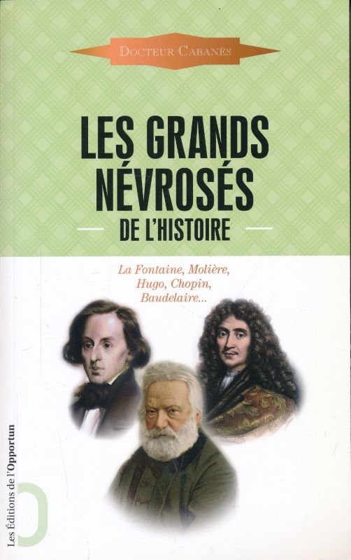 Les grands névrosés de l'histoire. Malades immortels. La Fontaine, Molière, …