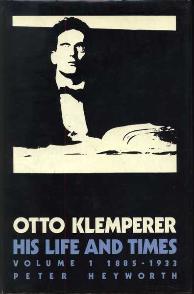 Otto Klemperer His Life and Times Volume 1 1885-1933