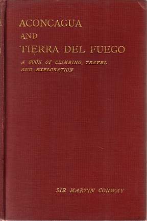 ACONCAGUA AND TIERRA DEL FUEGO A Book of Climbing, Travel …