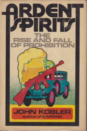 ARDENT SPIRITS The Rise and Fall of Prohibition