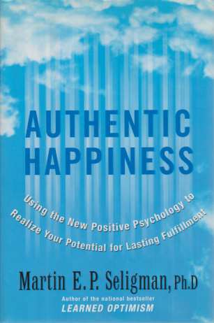 AUTHENTIC HAPPINESS Using the New Positive Psychology to Relize Your …