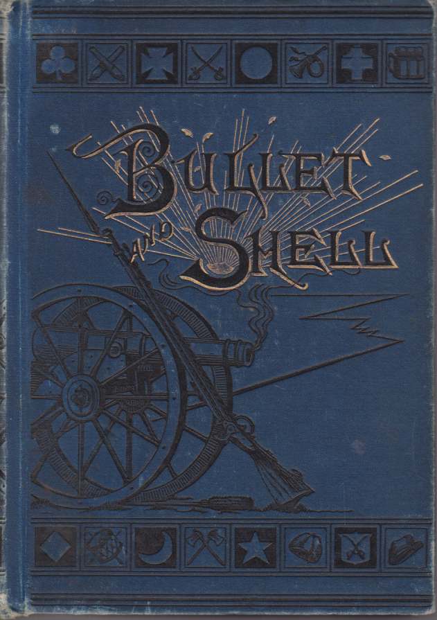 BULLET AND SHELL War As the Soldier Saw It: Camp, …