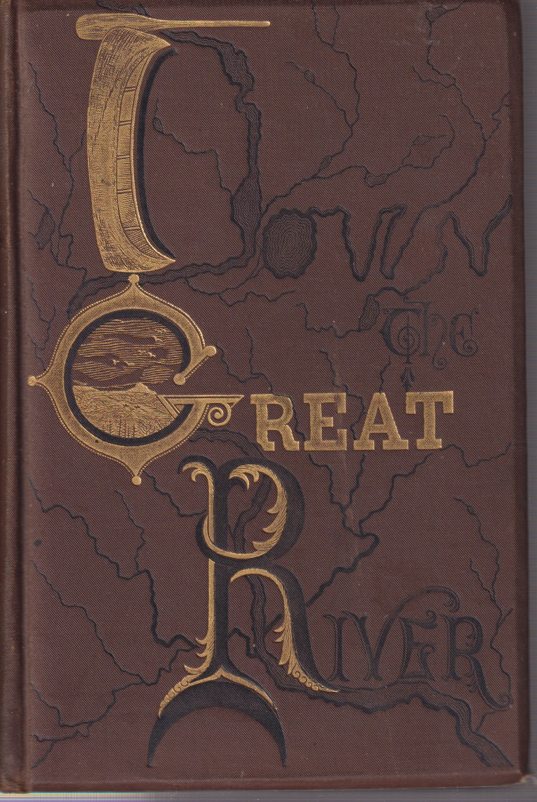 DOWN THE GREAT RIVER Embracing an Account of the Discovery …