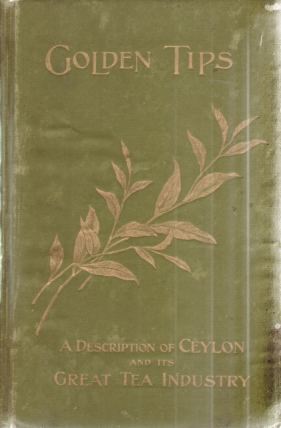 GOLDEN TIPS A Description of Ceylon and its Great Tea …