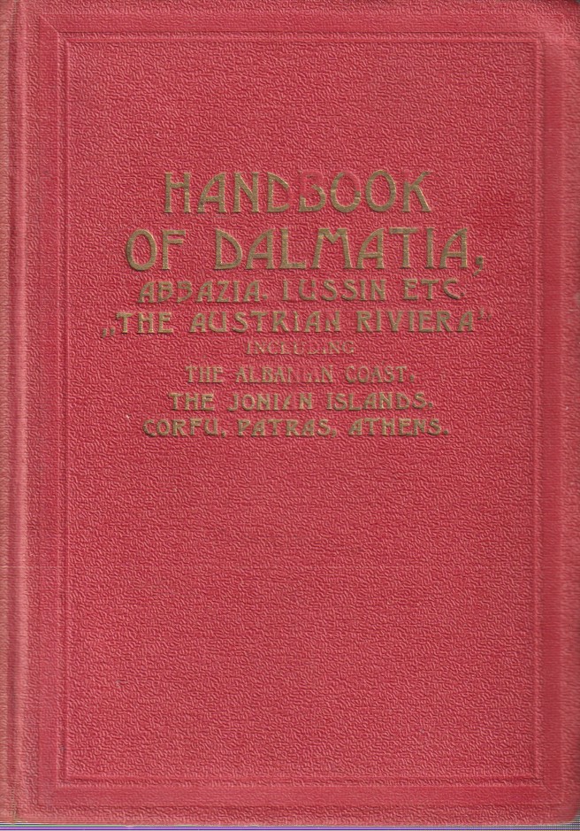 HANDBOOK OF DALMATIA Abbazia, Lussin Etc. Including the Albanian Coast, …