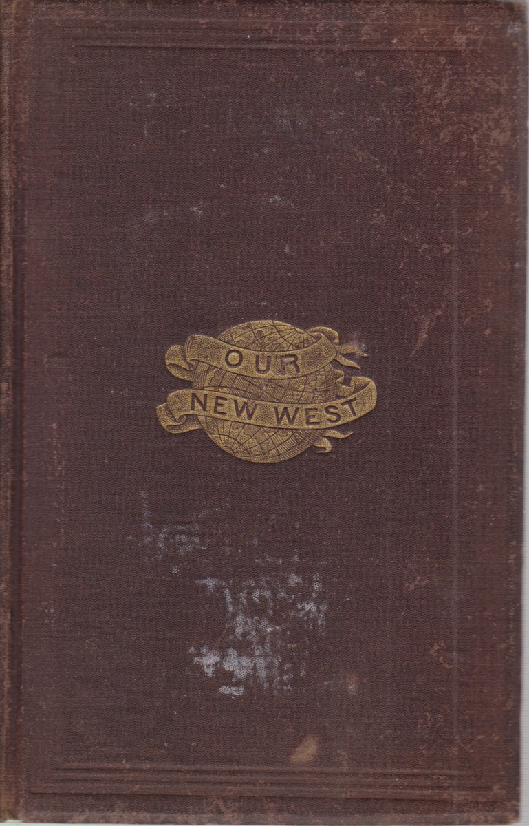 OUR NEW WEST Records of Travel between the Mississippi River …