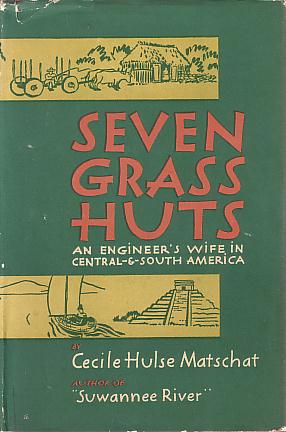 SEVEN GRASS HUTS An Engineer's Wife in Central-And-South America