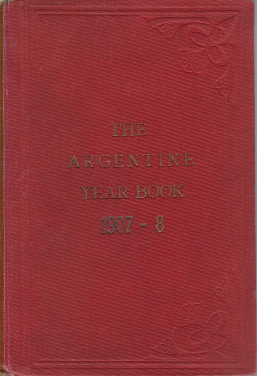 THE ARGENTINE YEAR BOOK 1907-8 With Which Are Incorporated the …