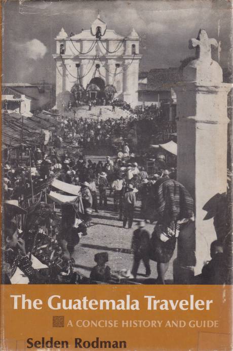 THE GUATELMALA TRAVELER A Concise History and Guide