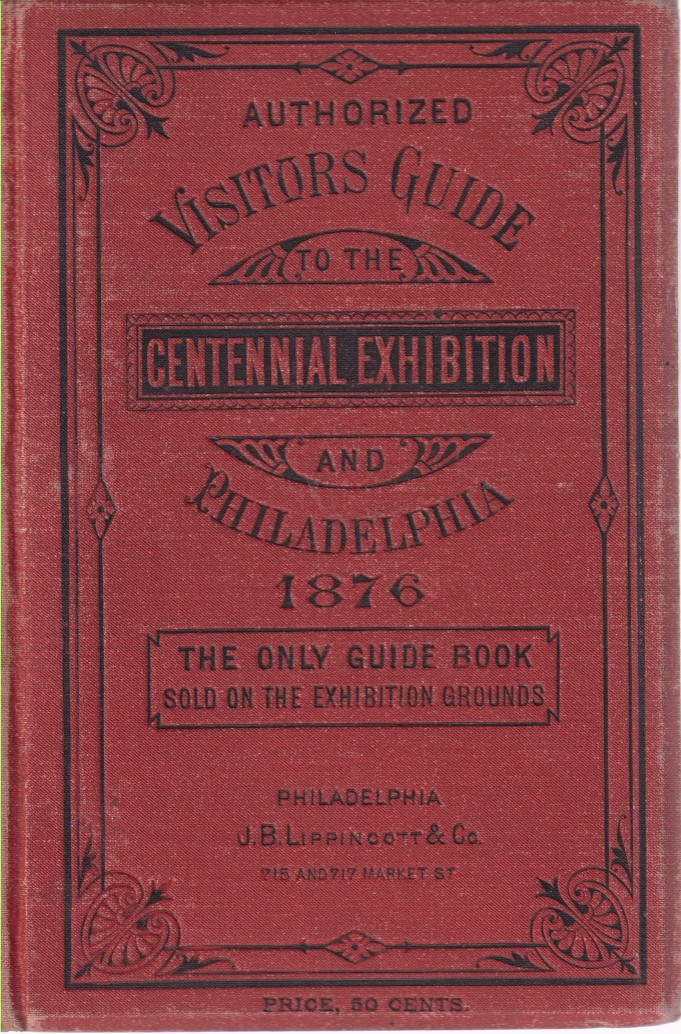 VISITORS GUIDE TO THE CENTENNIAL EXHIBITION AND PHILADELPHIA 1876 May …