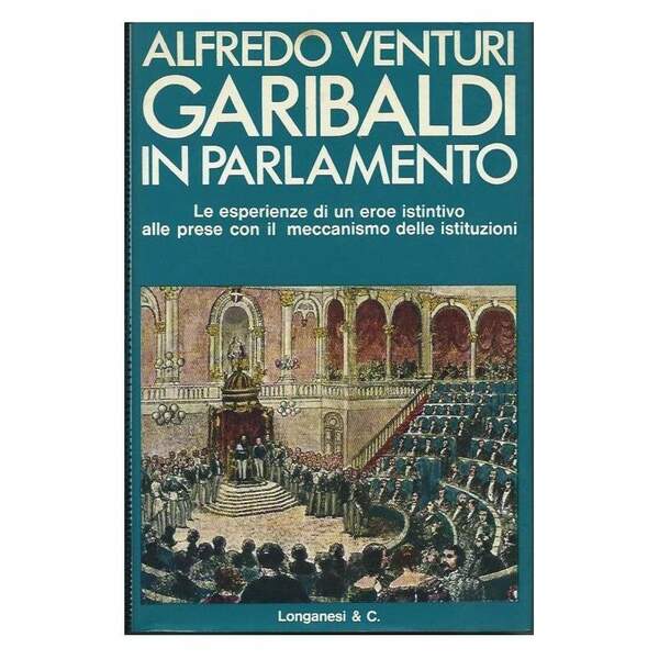 GARIBALDI IN PARLAMENTO - Le esperienze di un eroe istintivo …