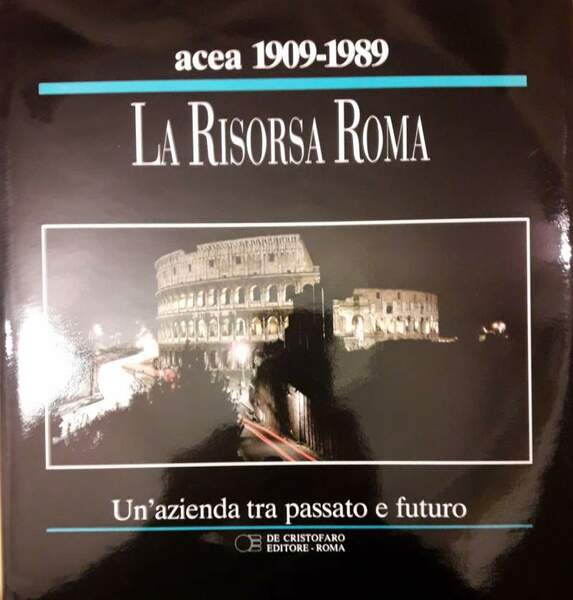 ACEA 80 anni 1909-1989- LA RISORSA ROMA- Un azienda tra …
