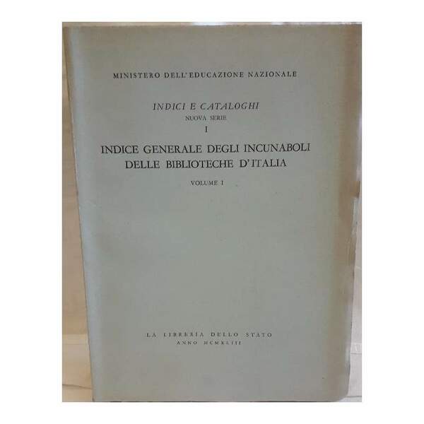 INDICE GENERALE DEGLI INCUNABOLI DELLE BIBLIOTECHE D'ITALIA-VOL I- (1953)