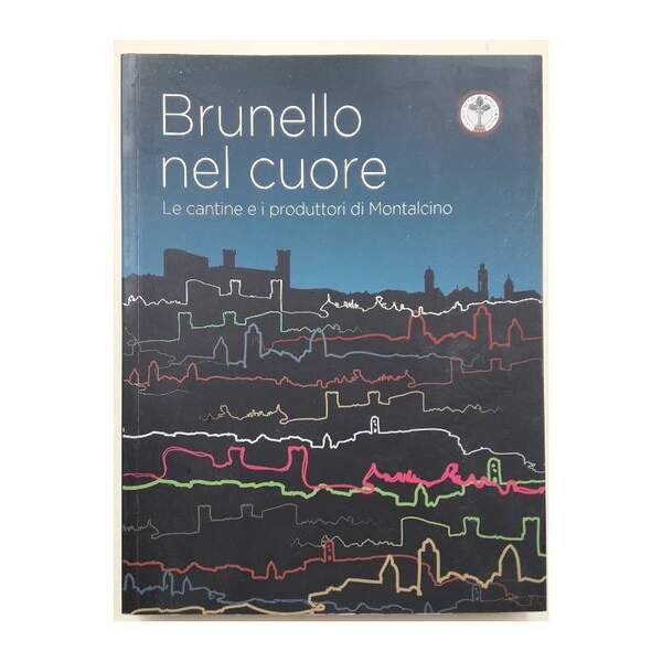 BRUNELLO NEL CUORE- LE CANTINE E I PRODUTTORI DI MONTALCINO(2013)