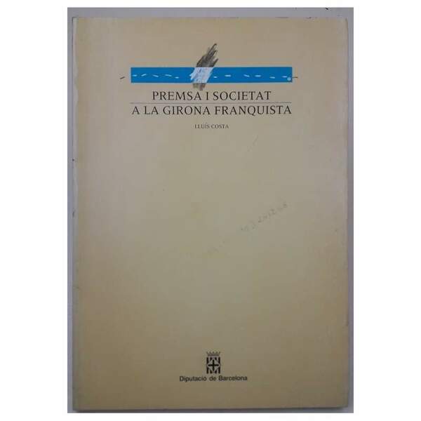 PREMSA I SOCIETAT A LA GIRONA FRANQUISTA(1989)