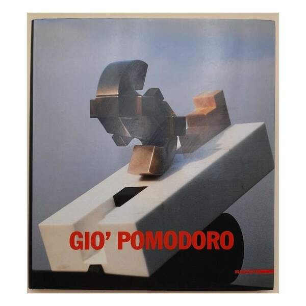 GIO' POMODORO-LA SCULTURA, IL DISEGNO, IL PROGETTO DAL '54 AL …