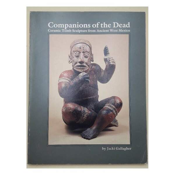 COMPANIONS OF THE DEAD-CERAMIC TOMB SCULPTURE FROM ANCIENT WEST MEXICO(1983)