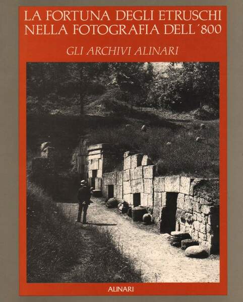 LA FORTUNA DEGLI ETRUSCHI NELLA FOTOGRAFIA DELL'800. (1985) GLI ARCHIVI …