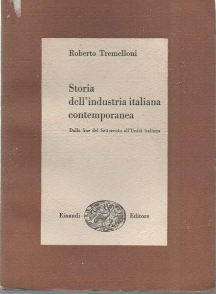 STORIA DELL'INDUSTRIA ITALIANA CONTEMPORANEA-volume primo:Dalla fine del settecento all'Unita italiana …