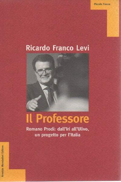 IL PROFESSORE - Romano Prodi: dall'Iri all'Ulivo, un progetto per …