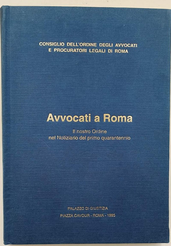 AVVOCATI A ROMA-IL NOSTRO ORDINE NEL NOTIZIARIO DEL PRIMO QUARANTENNIO(1995)